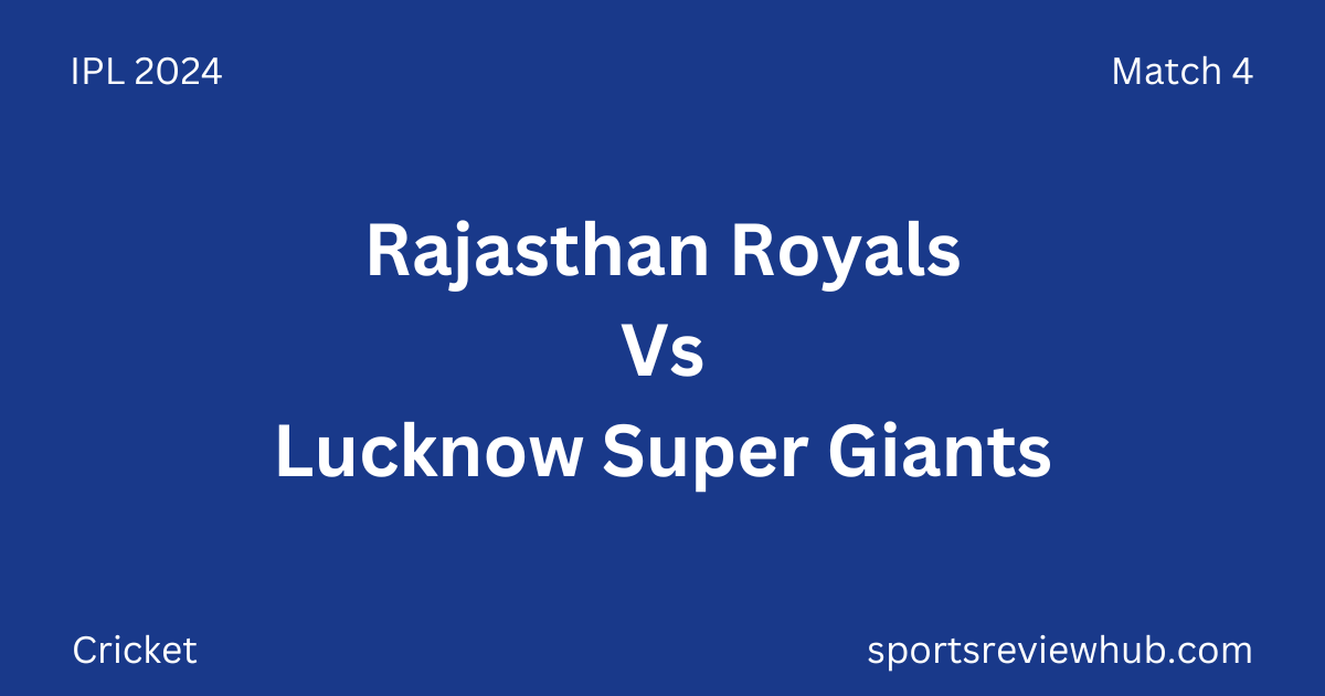 IPL 2024 Match 4 - Rajasthan Royals Vs Lucknow Super Giants ...