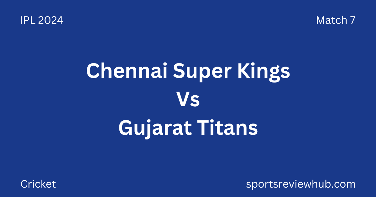 Chennai Super Kings Vs Gujarat Titans