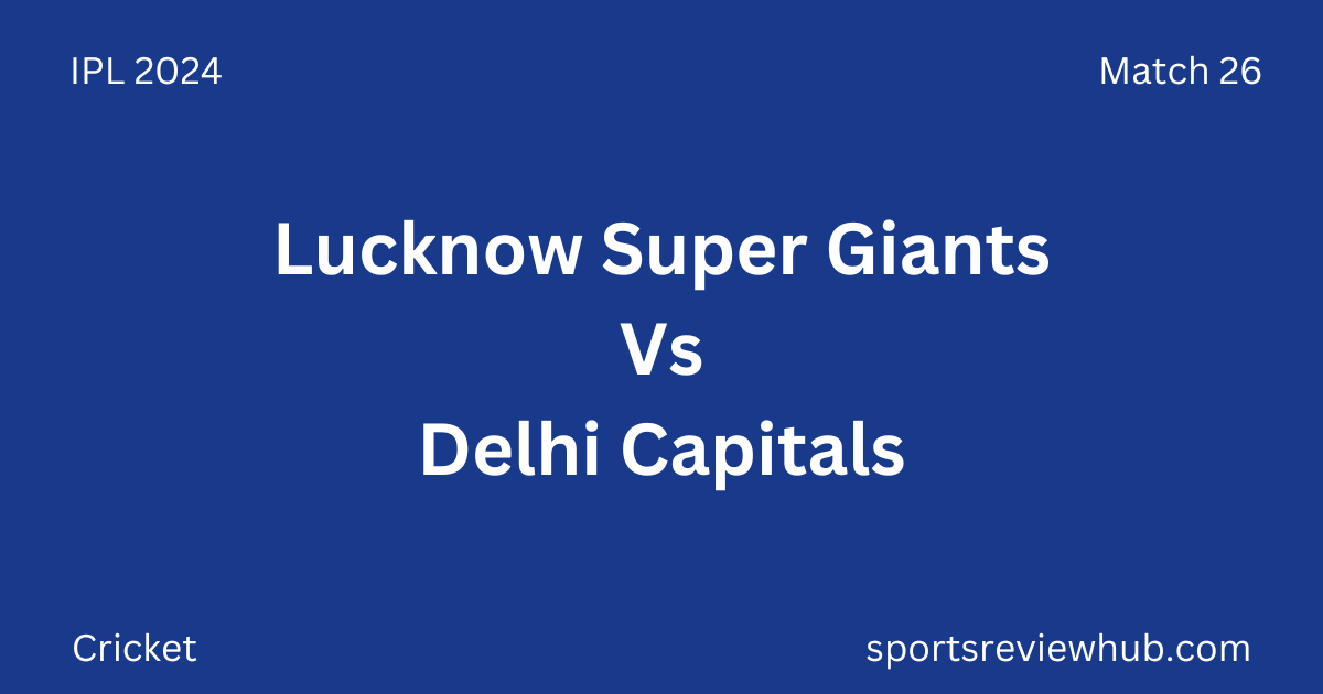 Lucknow Super Giants Vs Delhi Capitals