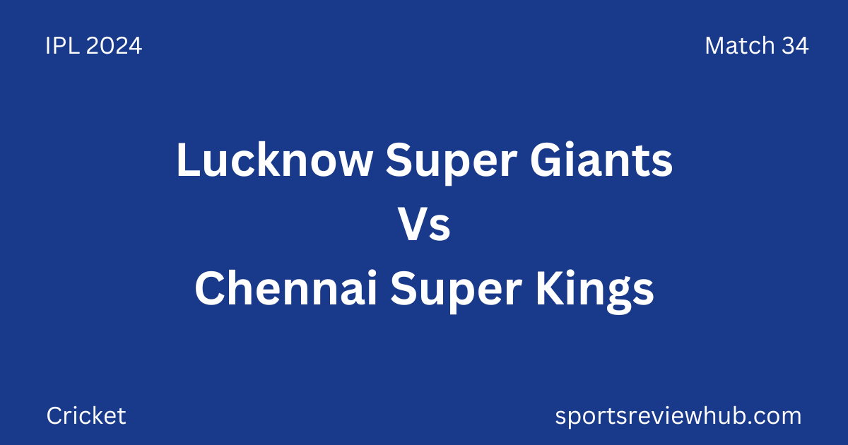 Lucknow Super Giants Vs Chennai Super Kings