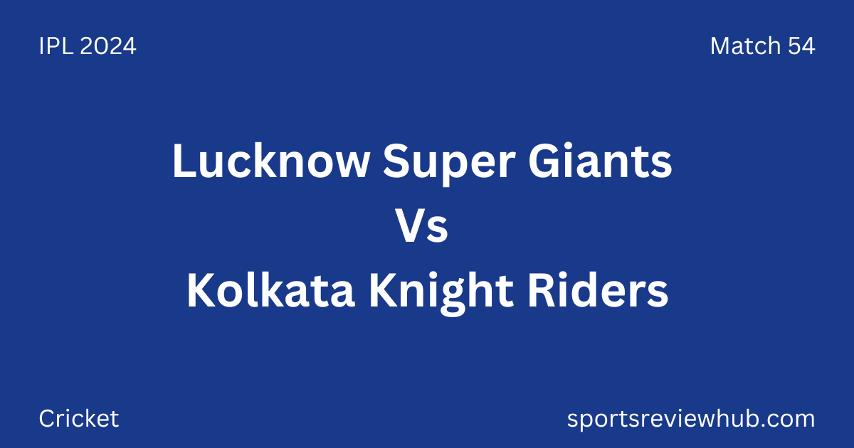 Lucknow Super Giants Vs Kolkata Knight Riders