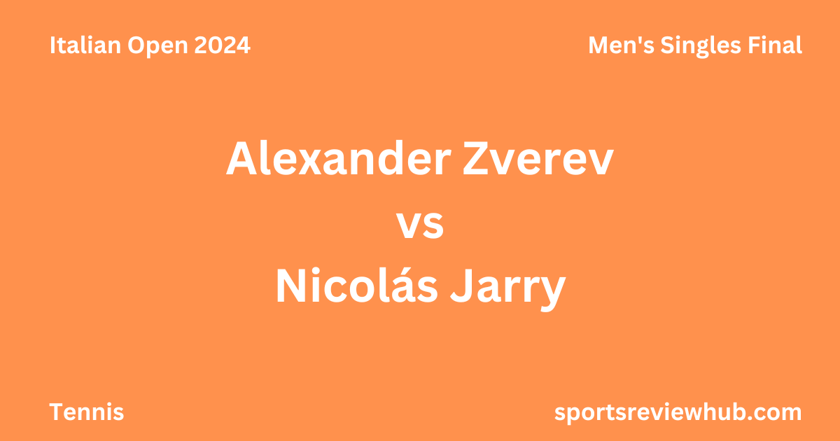 Italian Open 2024 Men's Singles Final Alexander Zverev vs Nicolás Jarry