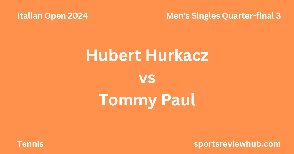 Italian Open 2024 Men's Singles Quarter-final 3 - Hubert Hurkacz vs Tommy Paul