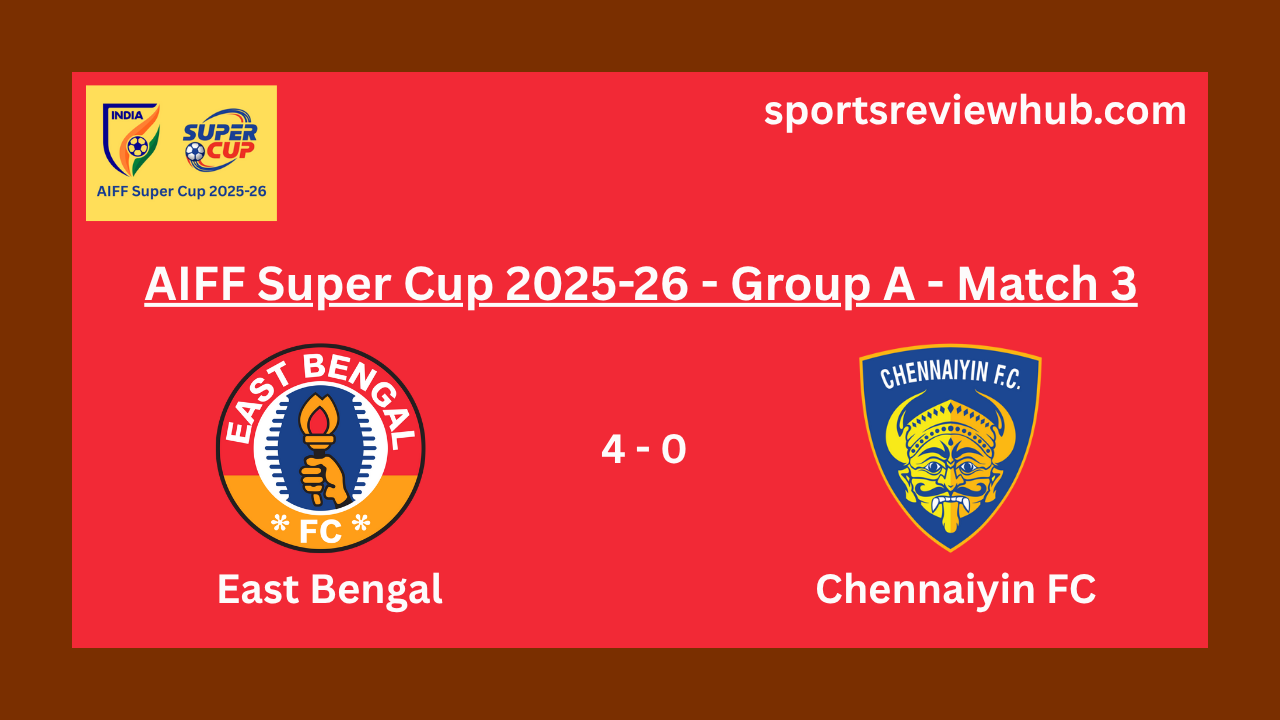 AIFF Super Cup 2025-26: East Bengal's Impressive 4-0 Win Over Chennaiyin FC
